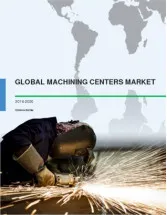 Global Machining Centers Market 2016-2020