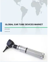 Global Ear Tube Devices Market 2019-2023