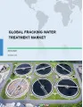 Global Fracking Water Treatment Market 2018-2022