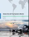 Global Aircraft Fuel Systems Market 2017-2021