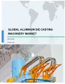 Global Aluminum Die Casting Machinery Market 2018-2022