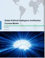 Global Artificial Intelligence Certification Courses Market 2017-2021