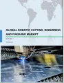 Global Robotic Cutting, Deburring, and Finishing Market 2017-2021