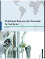 Global Small Bone and Joint Orthopedic Devices Market 2017-2021