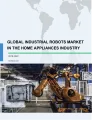 Global Industrial Robots Market in the Home Appliances Industry 2018-2022
