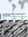 Aluminium Manufacturing Market in Bulgaria 2016-2020
