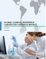 Global Clinical Reference Laboratory Services Market 2016-2020