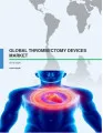 Global Thrombectomy Devices Market 2016-2020