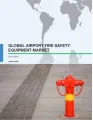 Global Airport Fire Safety Equipment Market 2017-2021