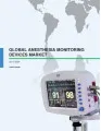 Global Anesthesia Monitoring Devices Market 2017-2021