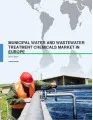 Municipal Water and Wastewater Treatment Chemicals Market in Europe 2017-2021