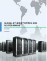 Global Ethernet Switch and Router Market 2016-2020