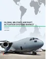Global Military Aircraft Actuation Systems Market 2016-2020