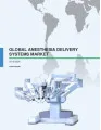 Global Anesthesia Delivery Systems Market 2016-2020
