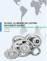 Global Aluminum Die Casting Machinery Market 2016-2020