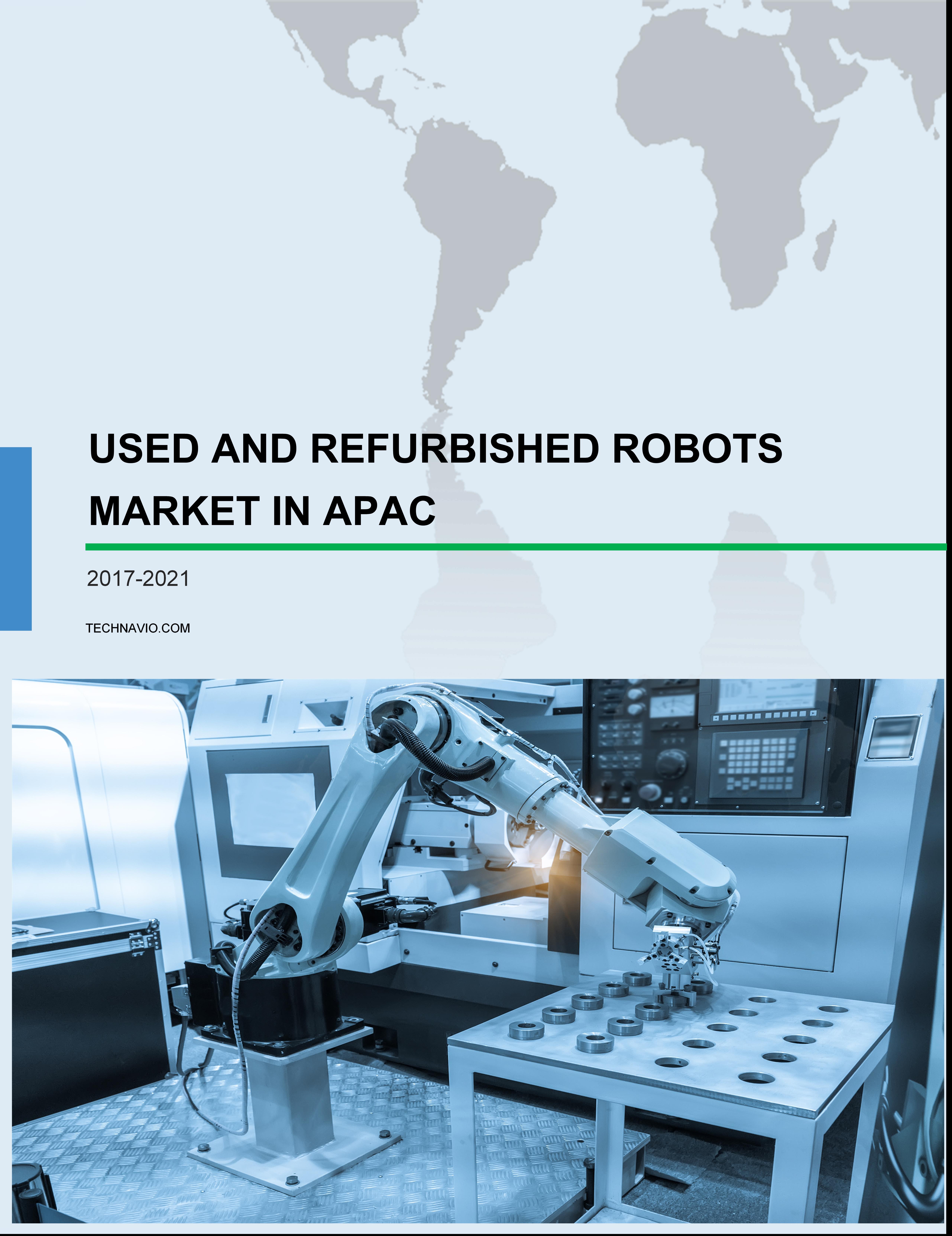 Used and Refurbished Robots Market in APAC 2017-2021